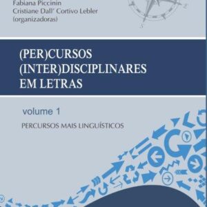 (PER)CURSOS (INTER)DISCIPLINARES EM LETRAS - volume 1 Percursos mais linguísticos