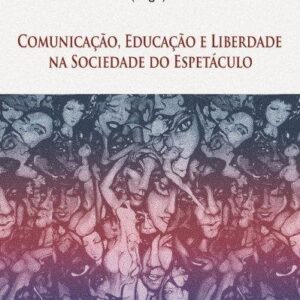 Comunicação Educação e Liberdade na Sociedade do Espetáculo