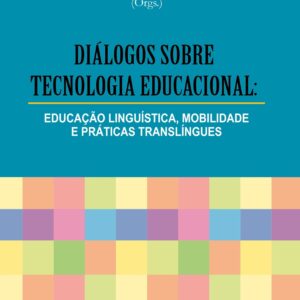 DIÁLOGOS SOBRE TECNOLOGIA EDUCACIONAL: educação linguística, mobilidades e práticas translíngues