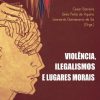 VIOLÊNCIA  ILEGALISMOS  E LUGARES MORAIS