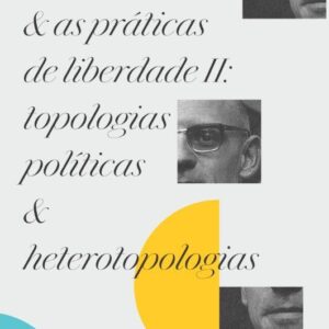 Foucault e as práticas de liberdade II: topologias políticas e heterotopologias