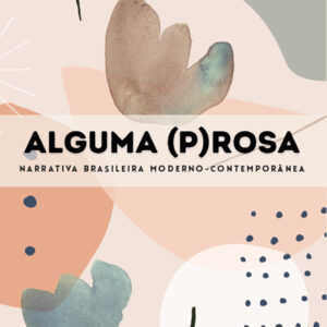 ALGUMA (P)ROSA: narrativa brasileira moderno-contemporânea