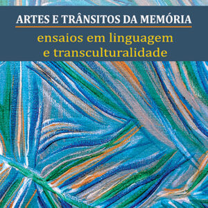 Artes e Trânsitos da Memória: ensaios em linguagem e transculturalidade