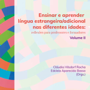 Ensinar e aprender língua estrangeira/adicional nas diferentes idades: Reflexões para  professores e formadores - Volume 2