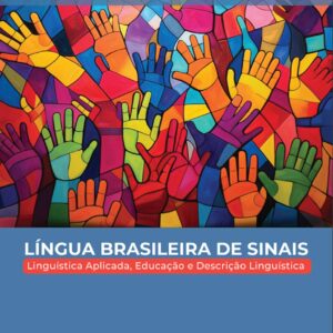 Língua Brasileira de Sinais: Linguística Aplicada, Educação e Descrição Linguística