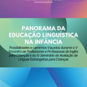 Panorama da Educação Linguística na Infância: possibilidades e caminhos traçados durante o V Encontro de Professores e Professoras de Inglês para crianças e do IV Seminário de Avaliação de Línguas Estrangeiras para crianças