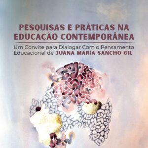 Pesquisas e práticas na educação contemporânea - um convite para dialogar com o pensamento educacional de Juana María Sancho Gil