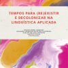 Tempos para (re)existir e decolonizar na Linguística Aplicada