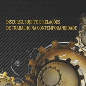 DISCURSO, SUJEITO E RELAÇÕES  DE TRABALHO NA CONTEMPORANEIDADE