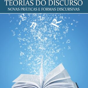 TEORIAS DO DISCURSO - NOVAS PRÁTICAS E FORMAS DISCURSIVAS