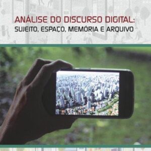 ANÁLISE DO DISCURSO DIGITAL: SUJEITO, ESPAÇO, MEMÓRIA E ARQUIVO
