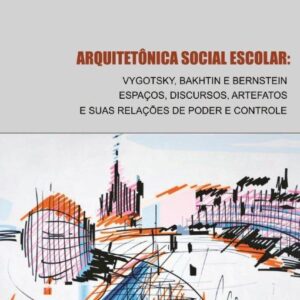 ARQUITETÔNICA SOCIAL ESCOLAR: VYGOTSKY, BAKHTIN E BERNSTEIN ESPAÇOS, DISCURSOS, ARTEFATOS E SUAS RELAÇÕES DE PODER E CONTROLE