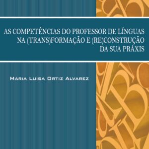 AS COMPETÊNCIAS DO PROFESSOR DE LÍNGUAS NA (TRANS)FORMAÇÃO E (RE)CONSTRUÇÃO DA SUA PRÁXIS