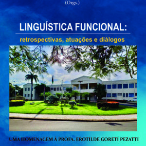 LINGUÍSTICA FUNCIONAL: retrospectivas, atuações e diálogos - Uma homenagem à Profa. Eroltide Goreti Pezatti