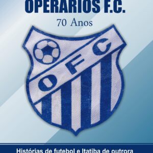 Operários F.C. 70 anos - Histórias de futebol e Itatiba de outrora