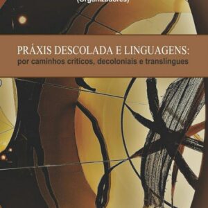PRÁXIS DESCOLADA E LINGUAGENS:  por caminhos críticos, decoloniais e translíngues
