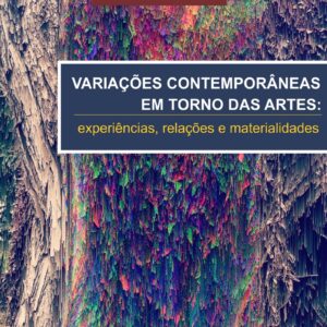 VARIAÇÕES CONTEMPORÂNEAS EM TORNO DAS ARTES: experiências, relações e materialidades