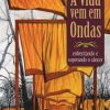A vida vem em Ondas – enfrentando e superando o câncer