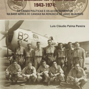 Uma Carreira na Força Aérea 1943 -1974: As Crises Políticas e os Acontecimentos na Base Aérea de Canoas na Renúncia de Jânio Quadros