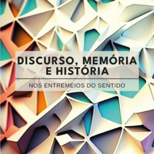 DISCURSO, MEMÓRIA E HISTÓRIA