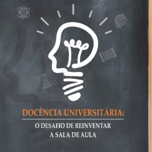 DOCÊNCIA UNIVERSITÁRIA:  O DESAFIO DE REINVENTAR  A SALA DE AULA