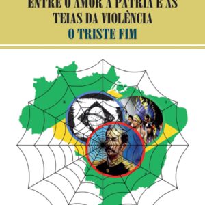 ENTRE O AMOR À PÁTRIA E AS TEIAS DA VIOLÊNCIA O TRISTE FIM