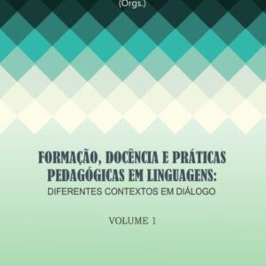 FORMAÇÃO, DOCÊNCIA E PRÁTICAS  PEDAGÓGICAS EM LINGUAGENS: DIFERENTES CONTEXTOS EM DIÁLOGO - Volume 1