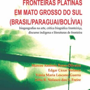 FRONTEIRAS PLATINAS EM MATO GROSSO DO SUL(BRASIL/PARAGUAI/BOLÍVIA) biogeografias na arte, crítica biográfica  fronteiriça, discurso indígena e literaturas de fronteira