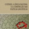 ESTADO, A LÍNGUA NACIONAL E A CONSTRUÇÃO DAS POLÍTICAS LINGUÍSTICAS