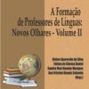 FORMAÇÃO DE PROFESSORES DE LÍNGUAS: NOVOS OLHARES - Vol II - Col NPLA Vol 25