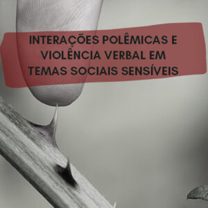 INTERAÇÕES POLÊMICAS E VIOLÊNCIA VERBAL EM TEMAS SOCIAIS SENSÍVEIS