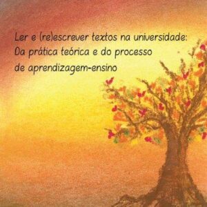 Ler e (re)escrever textos na universidade: Da prática teórica e do processo de aprendizagem-ensino