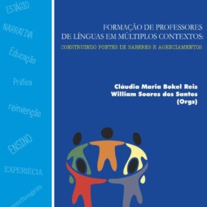 FORMAÇÃO DE PROFESSORES  DE LÍNGUAS EM MÚLTIPLOS CONTEXTOS: CONSTRUINDO PONTES DE SABERES E AGENCIAMENTOS  Col Educação & Linguagem Vol 17