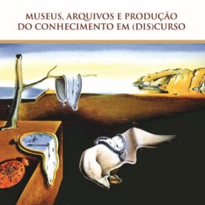 MUSEUS, ARQUIVOS E PRODUÇÃO DO CONHECIMENTO EM (DIS)CURSO