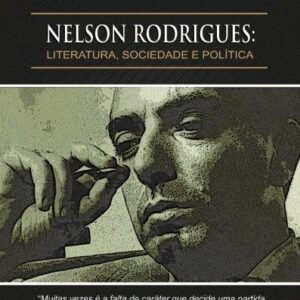 NELSON RODRIGUES: LITERATURA, SOCIEDADE E POLÍTICA