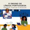 O ENSINO DE LÍNGUA PORTUGUESA - Desafios, Práticas e Alcances