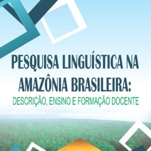 PESQUISA LINGUÍSTICA NA AMAZÔNIA BRASILEIRA: DESCRIÇÃO, ENSINO E FORMAÇÃO DOCENTE