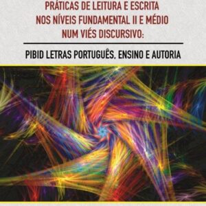 PRÁTICAS DE LEITURA E ESCRITA NOS NÍVEIS FUNDAMENTAL II E MÉDIO NUM VIÉS DISCURSIVO: -  PIBID LETRAS PORTUGUÊS, ENSINO E AUTORIA