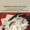 POESIA NA SALA DE AULA - SUBSÍDIOS PARA PENSAR O LUGAR  E A FUNÇÃO DA LITERATURA EM AMBIENTES DE ENSINO