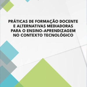 PRÁTICAS DE FORMAÇÃO DOCENTE E ALTERNATIVAS MEDIADORAS PARA O ENSINO-APRENDIZAGEM NO CONTEXTO TECNOLÓGICO