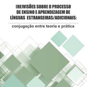 (RE)VISÕES SOBRE O PROCESSO  DE ENSINO E APRENDIZAGEM DE  LÍNGUAS  ESTRANGEIRAS/ADICIONAIS: conjugação entre teoria e prática