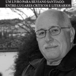 UM LIVRO PARA SILVIANO SANTIAGO:  ENTRE-LUGARES CRÍTICOS E LITERÁRIOS