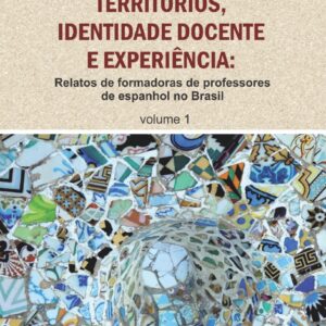 TERRITÓRIOS, IDENTIDADE DOCENTE E EXPERIÊNCIA: Relatos de formadoras de professores  de espanhol no Brasil volume 1