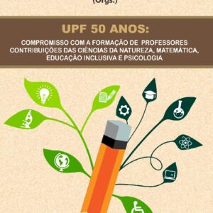 UPF 50 ANOS: COMPROMISSO COM A FORMAÇÃO DE  PROFESSORES CONTRIBUIÇÕES DAS CIÊNCIAS DA NATUREZA, MATEMÁTICA, EDUCAÇÃO INCLUSIVA E PSICOLOGIA