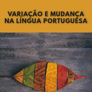 VARIAÇÃO E MUDANÇA NA LÍNGUA PORTUGUESA