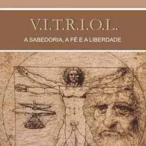VITRIOL  A SABEDORIA, A FÉ E A LIBERDADE