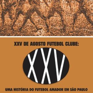 XXV DE AGOSTO FUTEBOL CLUBE: UMA HISTÓRIA DO FUTEBOL AMADOR EM SÃO PAULO