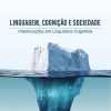 Linguagem, Cognição e Sociedade: interlocuções em linguística cognitiva