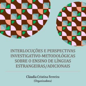 INTERLOCUÇÕES E PERSPECTIVAS INVESTIGATIVO-METODOLÓGICAS SOBRE O ENSINO DE LÍNGUAS ESTRANGEIRAS/ADICIONAIS
