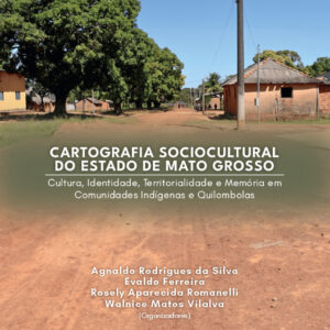 CARTOGRAFIA SOCIOCULTURAL  Cartografia sociocultural do Estado de Mato Grosso: Cultura, identidade, territorialidade e memória em comunidades indígenas e quilombolas